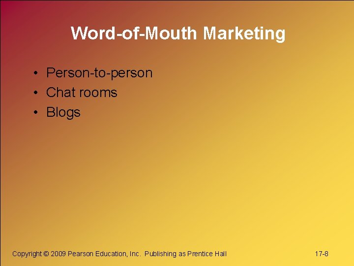 Word-of-Mouth Marketing • Person-to-person • Chat rooms • Blogs Copyright © 2009 Pearson Education,