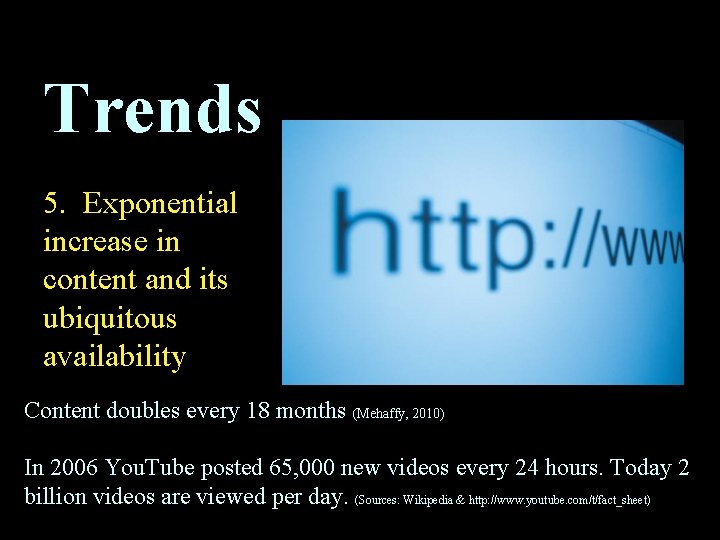 Trends 5. Exponential increase in content and its ubiquitous availability Content doubles every 18