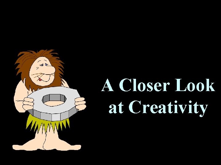 A Closer Look at Creativity 