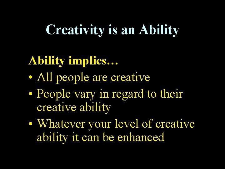 Creativity is an Ability implies… • All people are creative • People vary in