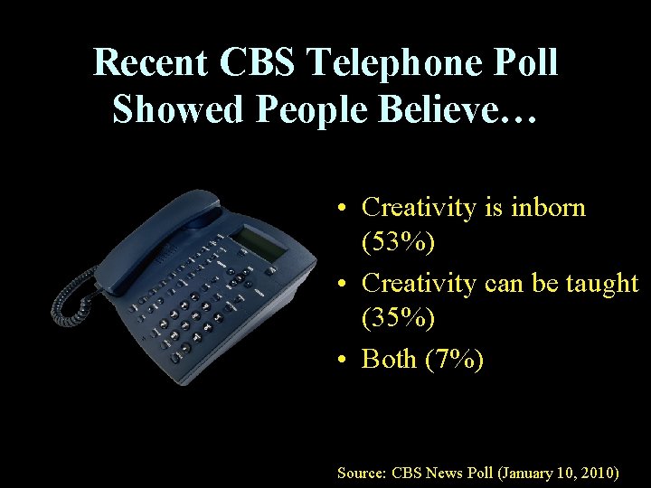 Recent CBS Telephone Poll Showed People Believe… • Creativity is inborn (53%) • Creativity