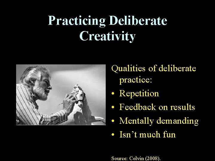 Practicing Deliberate Creativity Qualities of deliberate practice: • Repetition • Feedback on results •