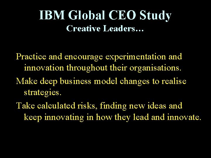 IBM Global CEO Study Creative Leaders… Practice and encourage experimentation and innovation throughout their