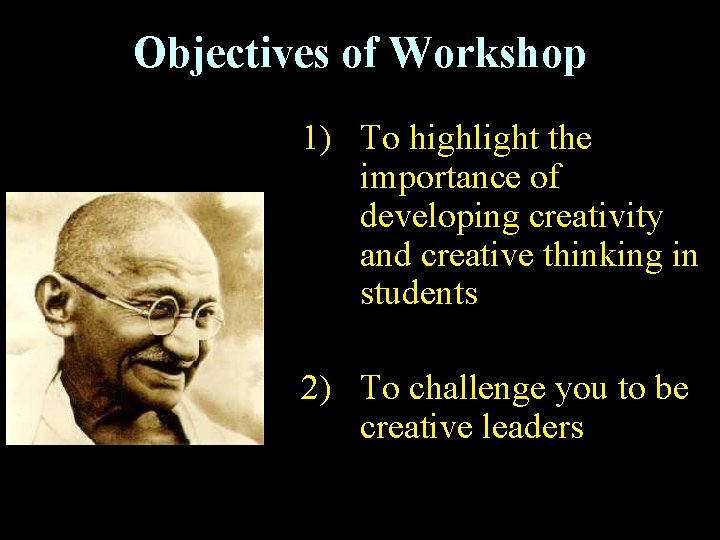 Objectives of Workshop 1) To highlight the importance of developing creativity and creative thinking
