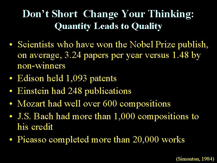 Don’t Short Change Your Thinking: Quantity Leads to Quality • Scientists who have won