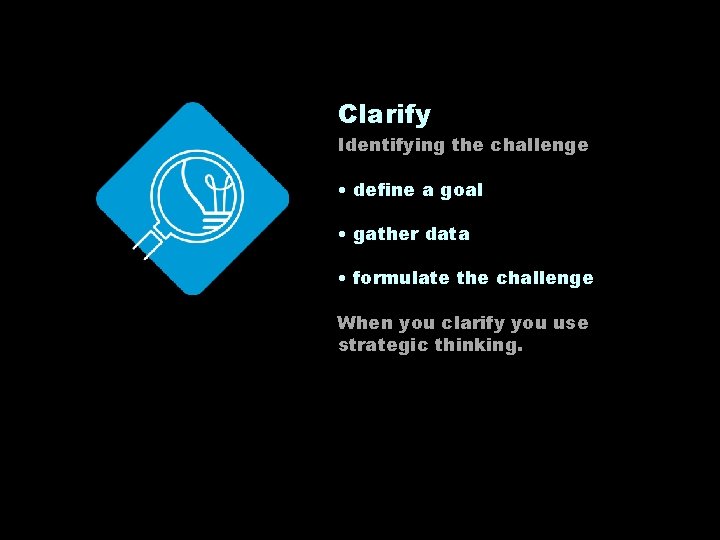 Clarify Identifying the challenge • define a goal • gather data • formulate the