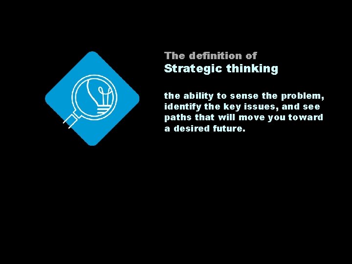 The definition of Strategic thinking the ability to sense the problem, identify the key