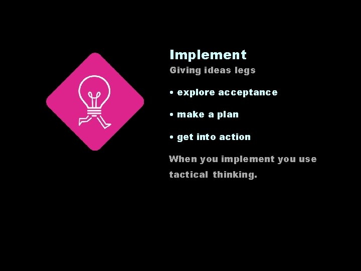 Implement Giving ideas legs • explore acceptance • make a plan • get into