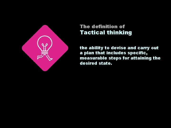 The definition of Tactical thinking the ability to devise and carry out a plan