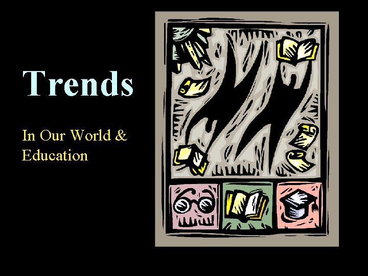 Trends In Our World & Education 