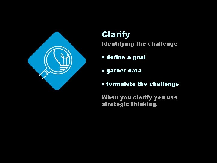 Clarify Identifying the challenge • define a goal • gather data • formulate the