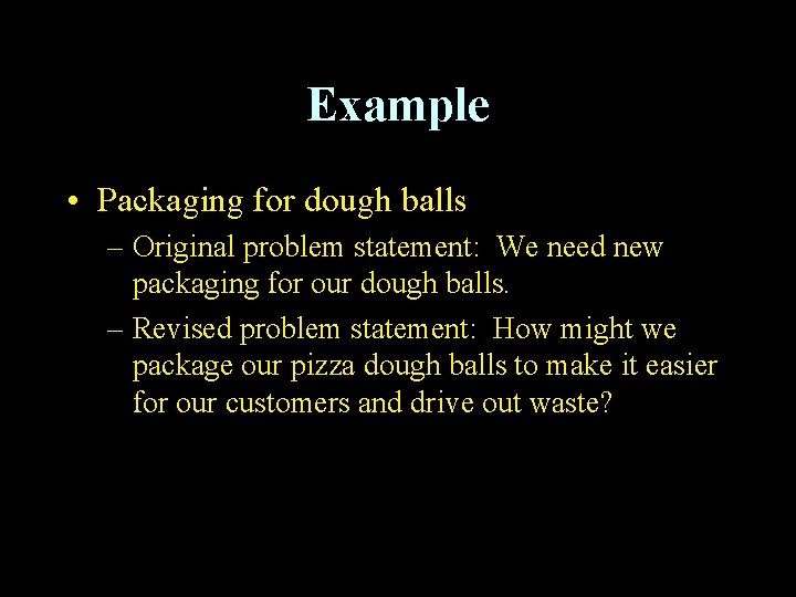 Example • Packaging for dough balls – Original problem statement: We need new packaging