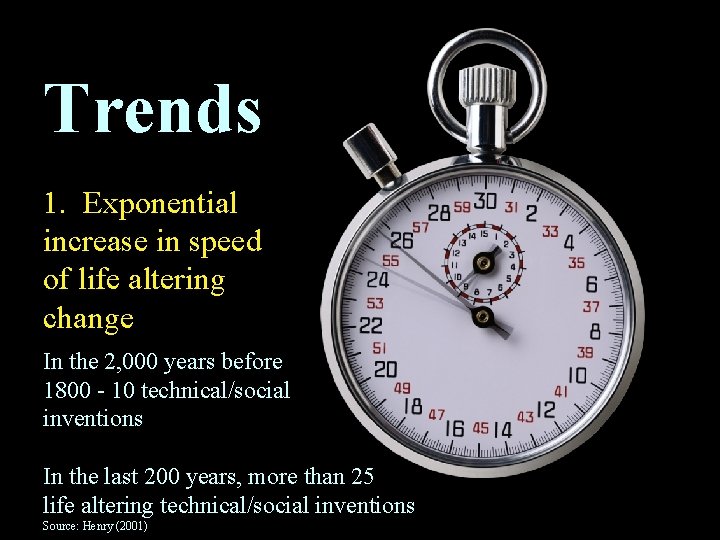 Trends 1. Exponential increase in speed of life altering change In the 2, 000