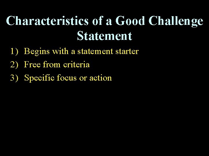 Characteristics of a Good Challenge Statement 1) Begins with a statement starter 2) Free
