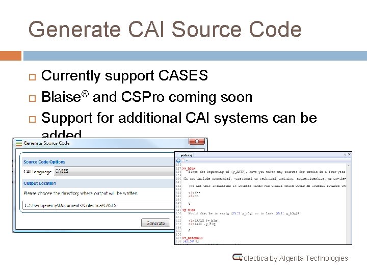 Generate CAI Source Code Currently support CASES Blaise® and CSPro coming soon Support for