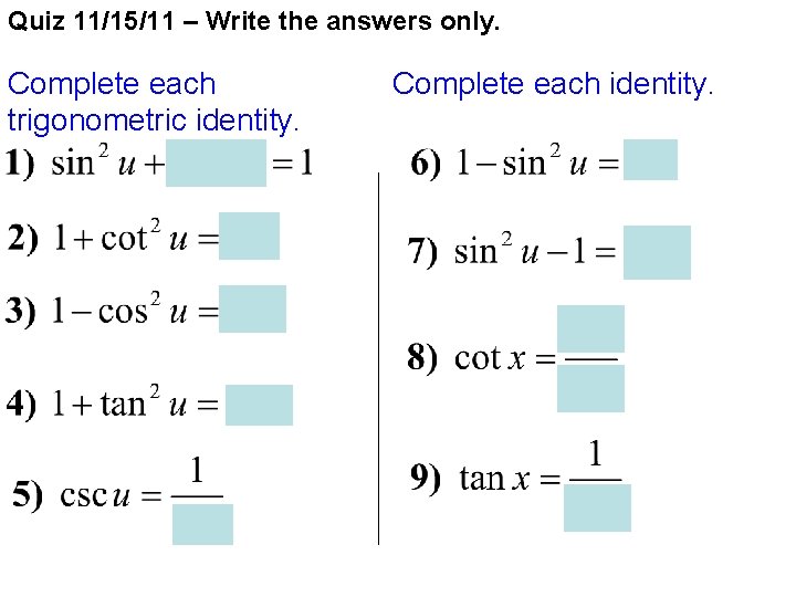 Quiz 11/15/11 – Write the answers only. Complete each trigonometric identity. Complete each identity.