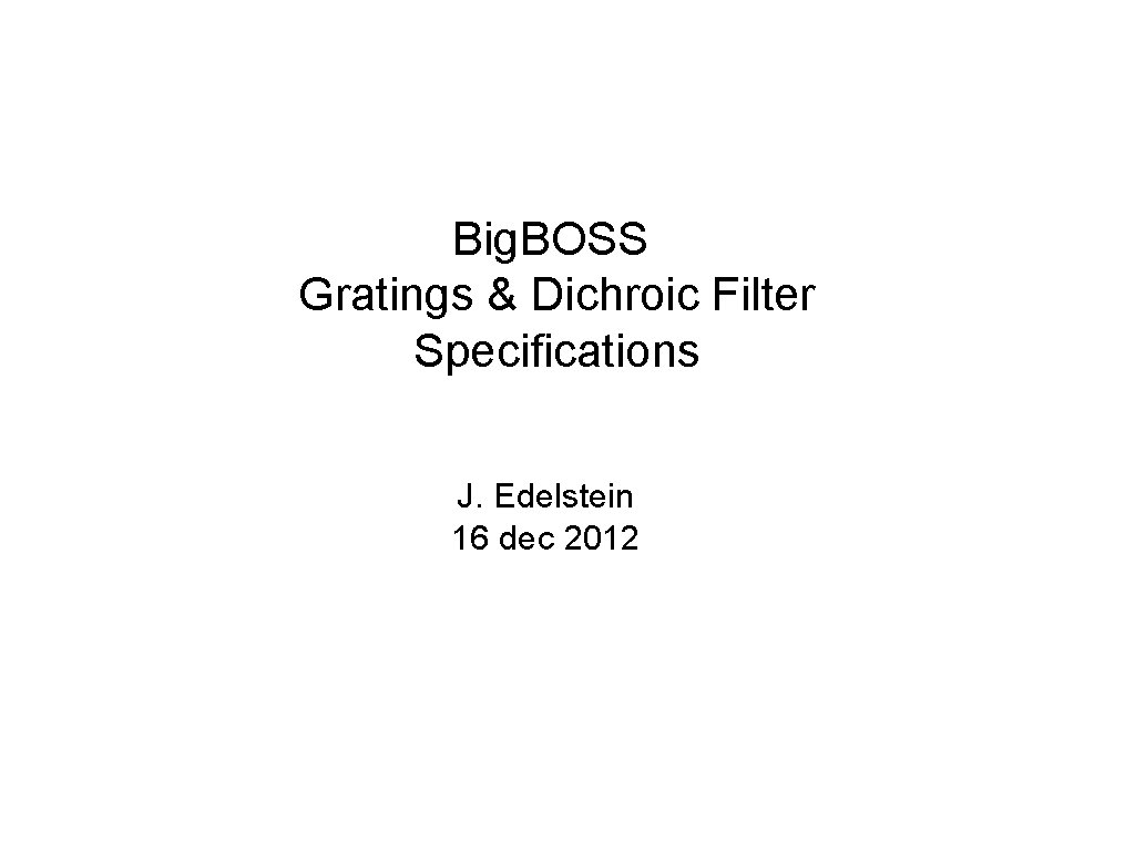 Big. BOSS Gratings & Dichroic Filter Specifications J. Edelstein 16 dec 2012 