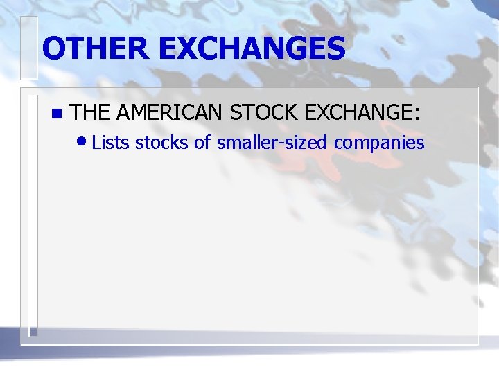 OTHER EXCHANGES n THE AMERICAN STOCK EXCHANGE: • Lists stocks of smaller-sized companies 