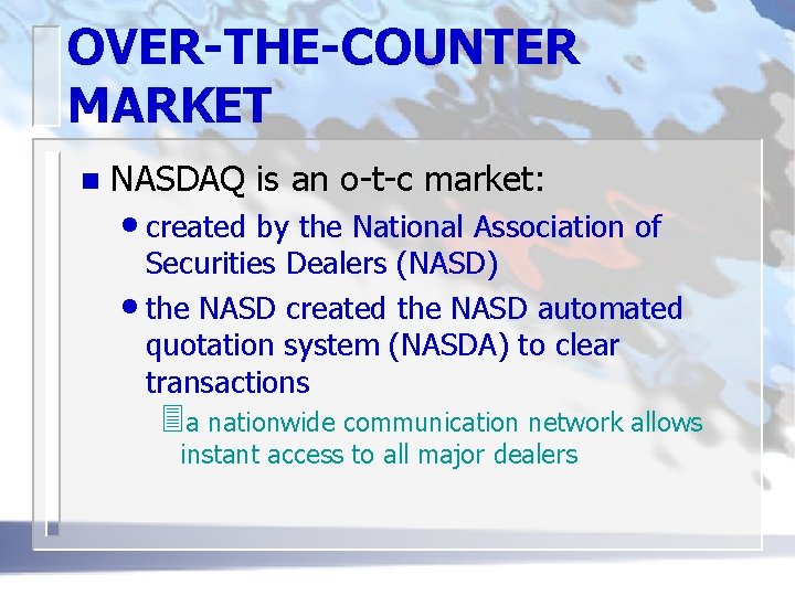 OVER-THE-COUNTER MARKET n NASDAQ is an o-t-c market: • created by the National Association