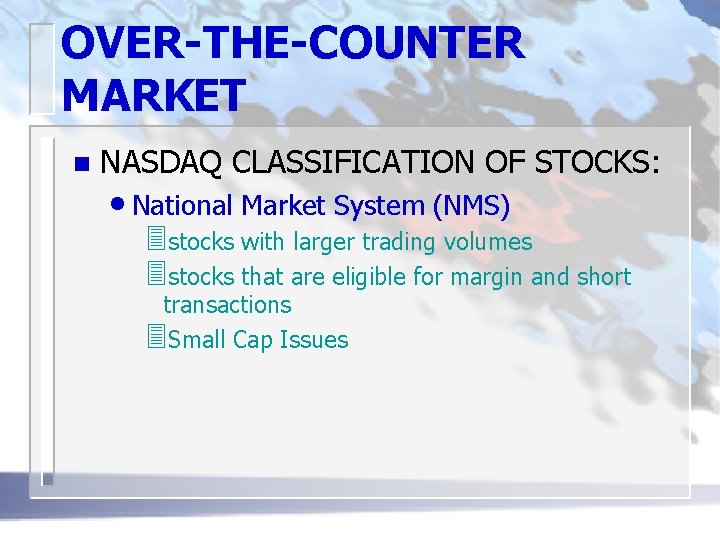 OVER-THE-COUNTER MARKET n NASDAQ CLASSIFICATION OF STOCKS: • National Market System (NMS) 3 stocks