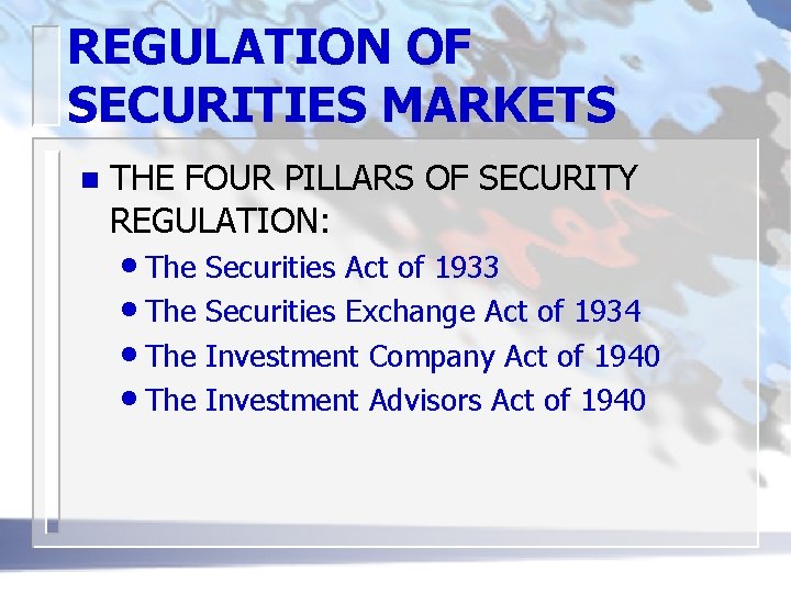 REGULATION OF SECURITIES MARKETS n THE FOUR PILLARS OF SECURITY REGULATION: • The Securities