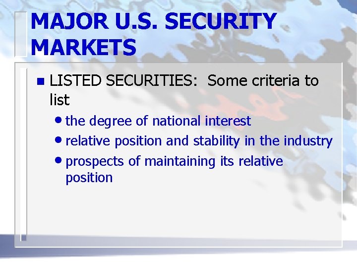 MAJOR U. S. SECURITY MARKETS n LISTED SECURITIES: Some criteria to list • the