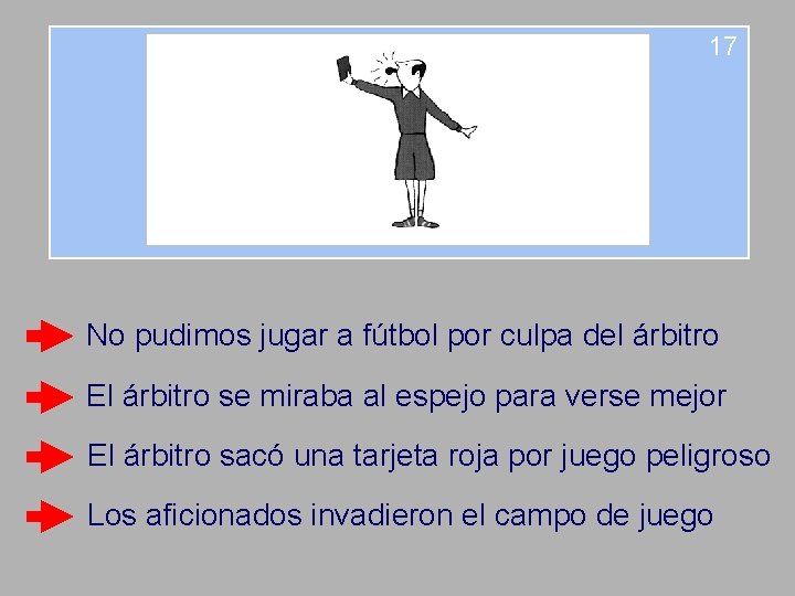 17 No pudimos jugar a fútbol por culpa del árbitro El árbitro se miraba