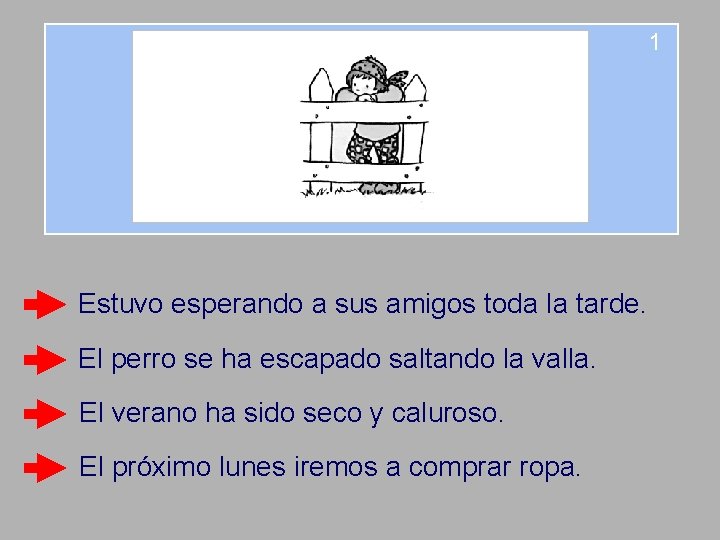 1 Estuvo esperando a sus amigos toda la tarde. El perro se ha escapado