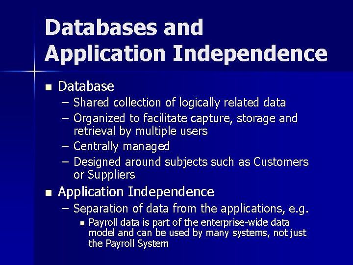 Databases and Application Independence n Database – Shared collection of logically related data –