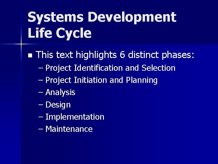 Systems Development Life Cycle n This text highlights 6 distinct phases: – Project Identification