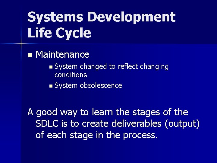 Systems Development Life Cycle n Maintenance n System changed to reflect changing conditions n