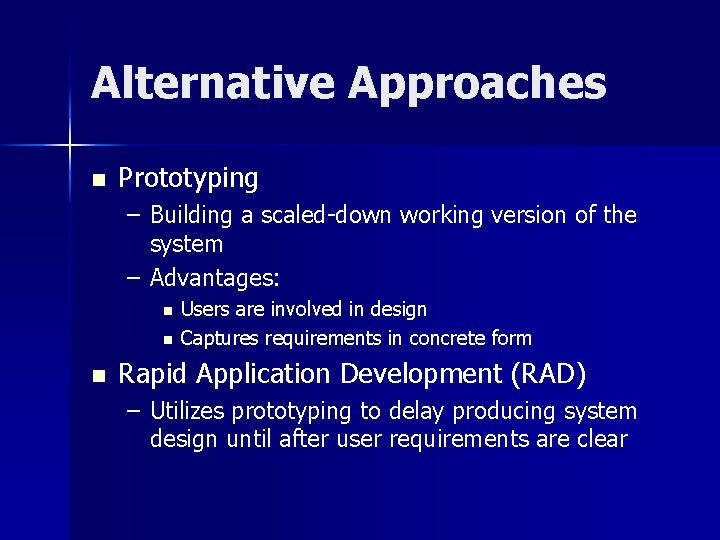 Alternative Approaches n Prototyping – Building a scaled-down working version of the system –
