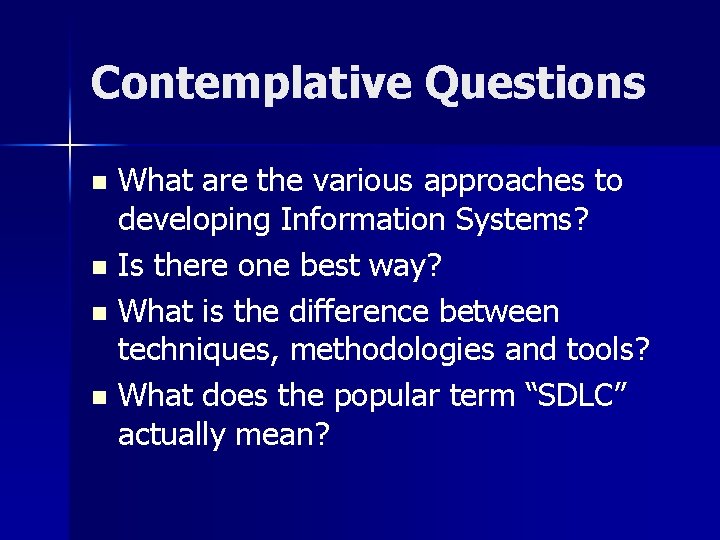 Contemplative Questions What are the various approaches to developing Information Systems? n Is there