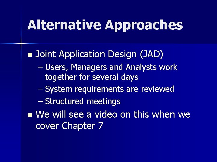 Alternative Approaches n Joint Application Design (JAD) – Users, Managers and Analysts work together