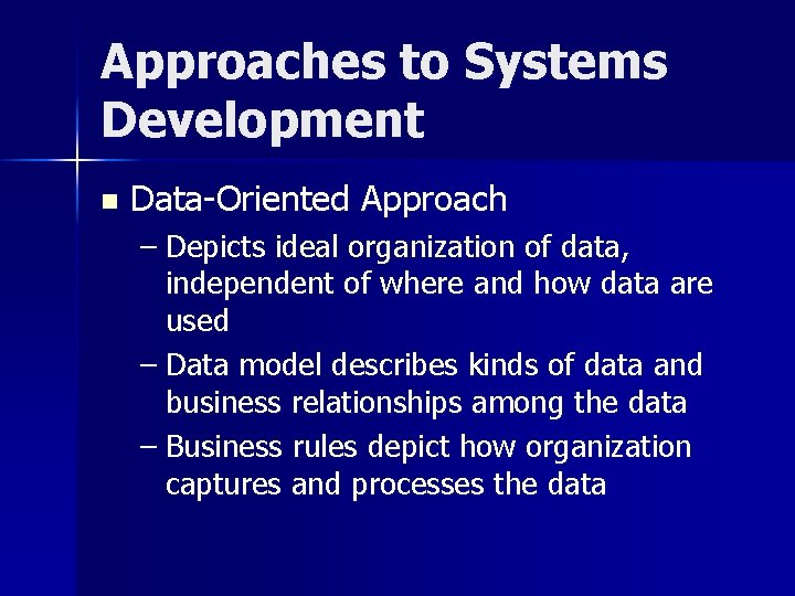 Approaches to Systems Development n Data-Oriented Approach – Depicts ideal organization of data, independent