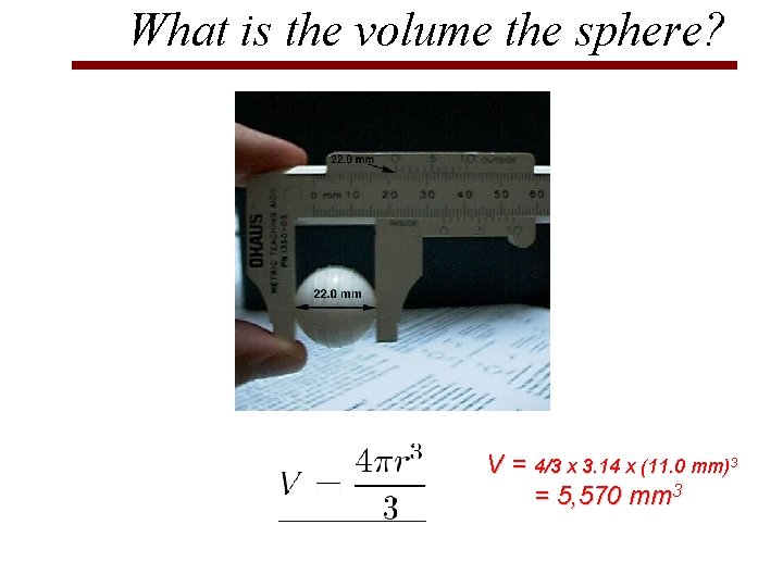 What is the volume the sphere? V = 4/3 x 3. 14 x (11.