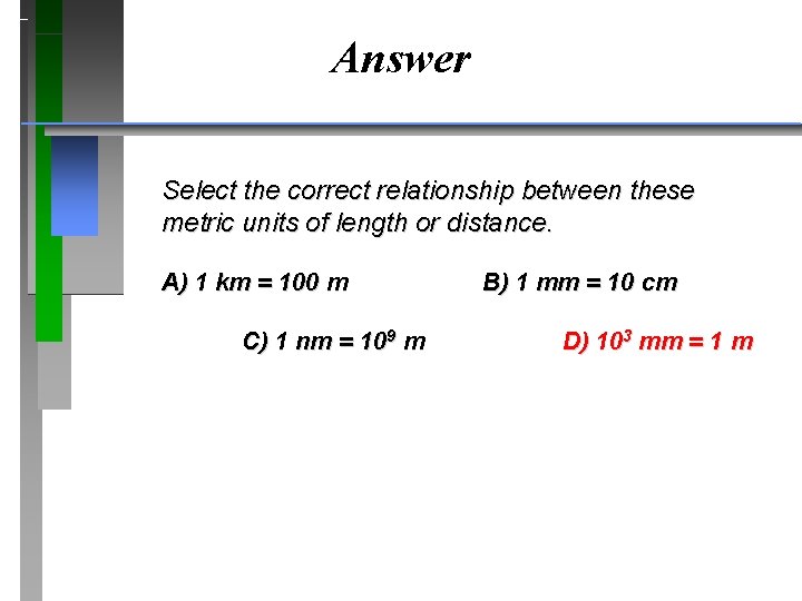 Answer Select the correct relationship between these metric units of length or distance. A)