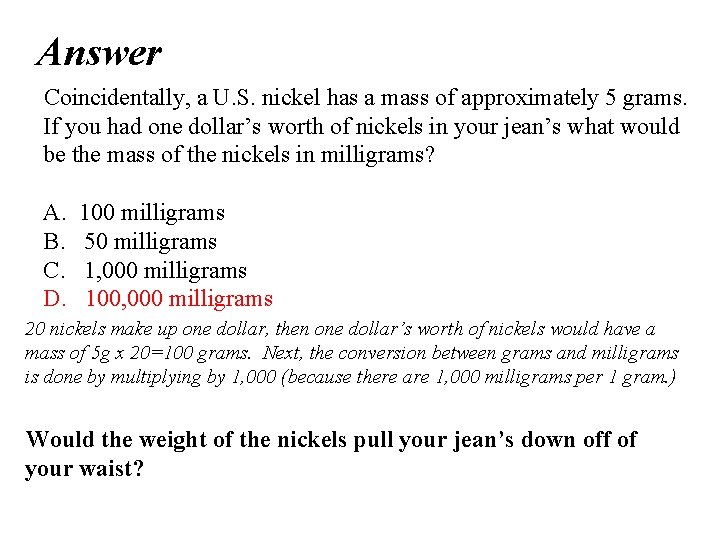 Answer Coincidentally, a U. S. nickel has a mass of approximately 5 grams. If