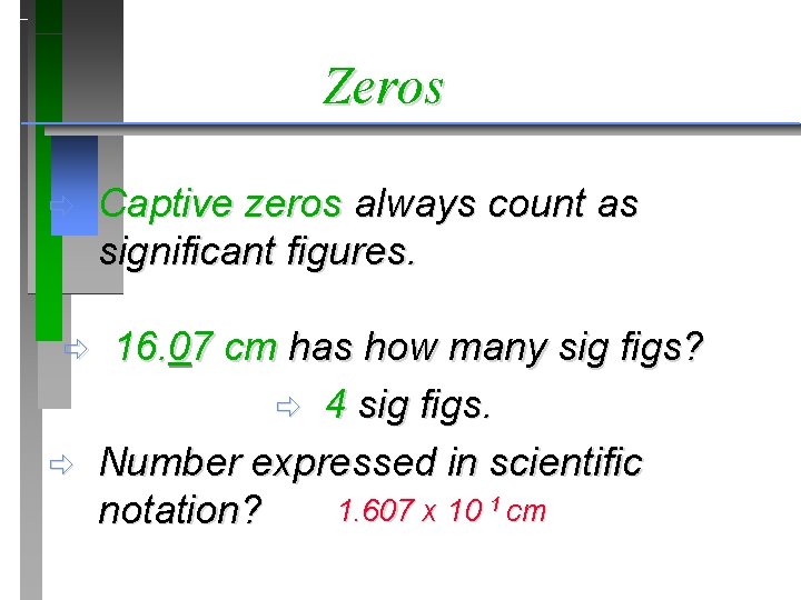 Zeros ð ð ð Captive zeros always count as significant figures. 16. 07 cm