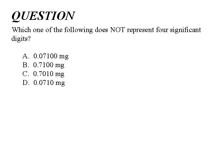 QUESTION Which one of the following does NOT represent four significant digits? A. B.