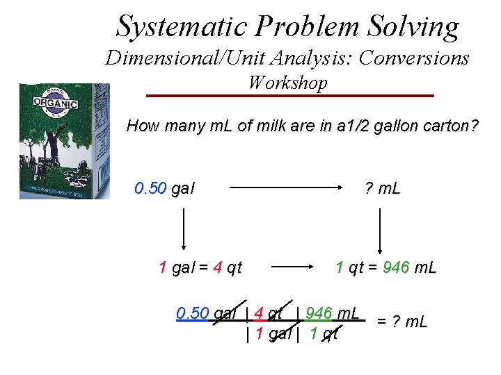 Systematic Problem Solving Dimensional/Unit Analysis: Conversions Workshop How many m. L of milk are