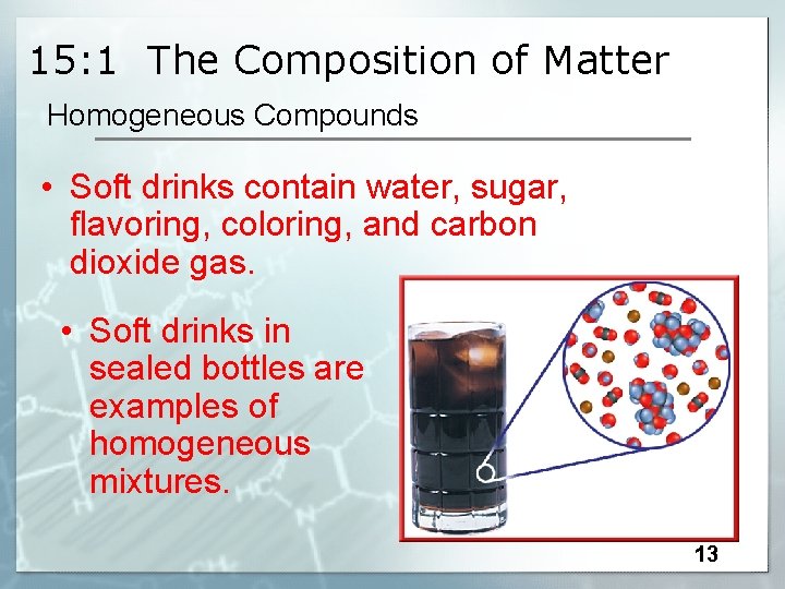 15: 1 The Composition of Matter Homogeneous Compounds • Soft drinks contain water, sugar,