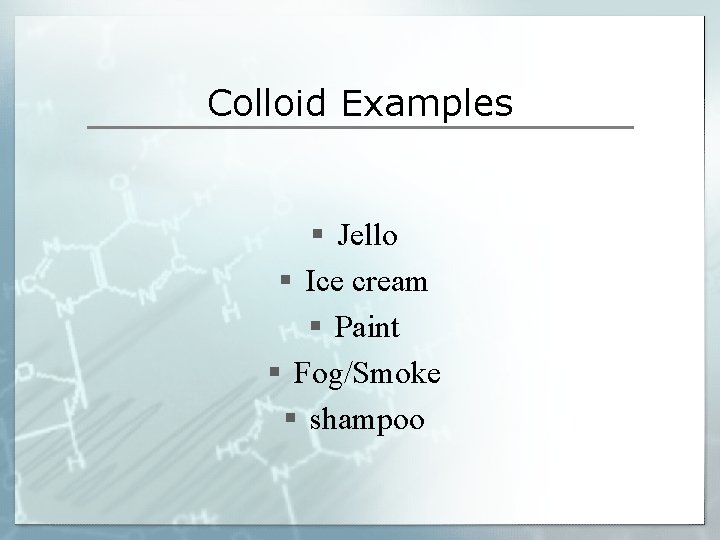 Colloid Examples § Jello § Ice cream § Paint § Fog/Smoke § shampoo 