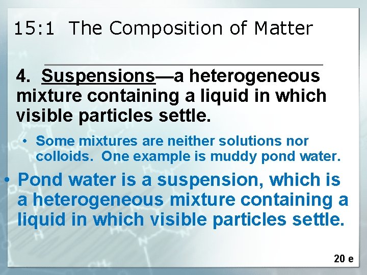 15: 1 The Composition of Matter 4. Suspensions—a heterogeneous mixture containing a liquid in