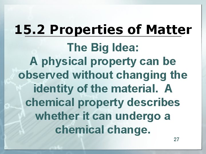 15. 2 Properties of Matter The Big Idea: A physical property can be observed