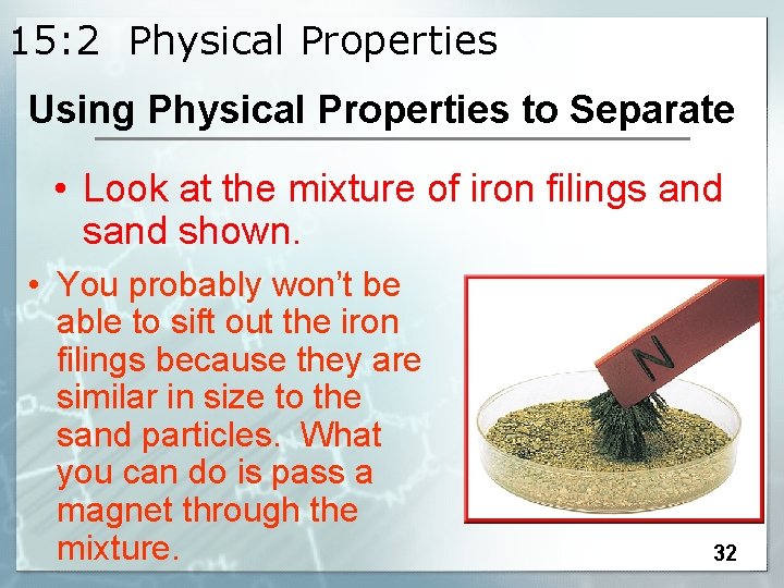 15: 2 Physical Properties Using Physical Properties to Separate • Look at the mixture