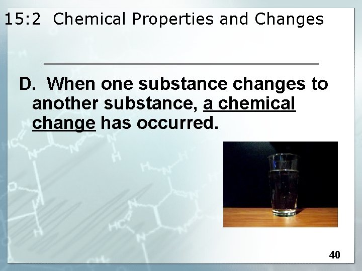 15: 2 Chemical Properties and Changes D. When one substance changes to another substance,