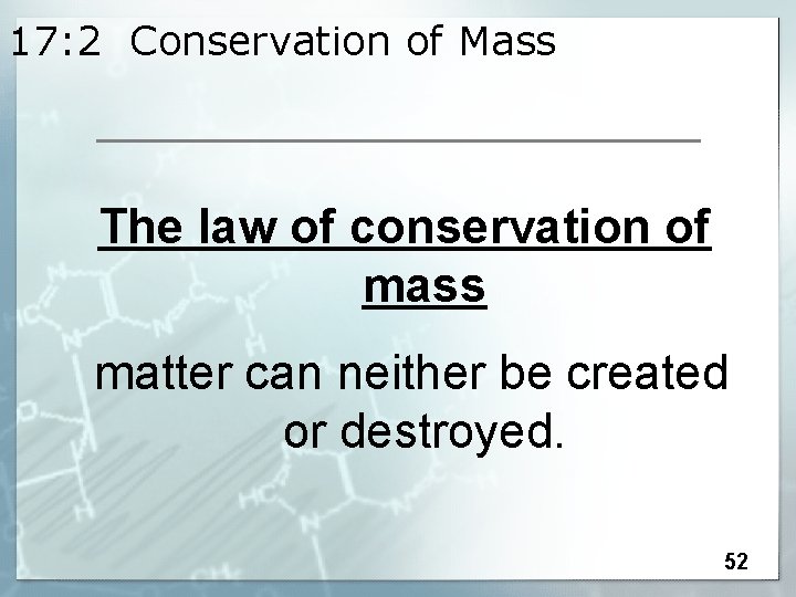 17: 2 Conservation of Mass The law of conservation of mass matter can neither