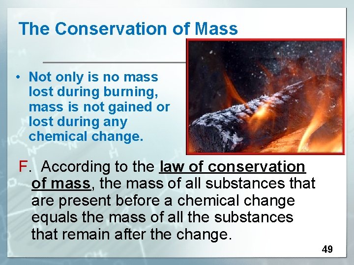 The Conservation of Mass • Not only is no mass lost during burning, mass