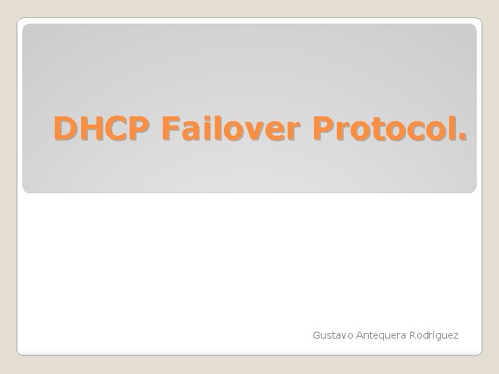 DHCP Failover Protocol. Gustavo Antequera Rodríguez 